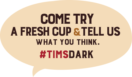 Come try a fresh cup and tell us what you think. #TimsDark